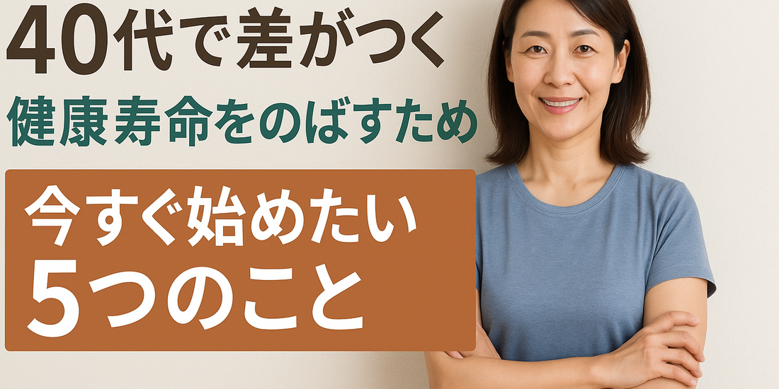 40代で差がつく！健康寿命をのばすために今すぐ始めたい5つのこと